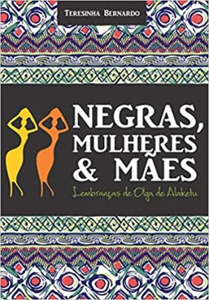 Negras, mulheres e mães: Lembranças de Olga de Alaketu