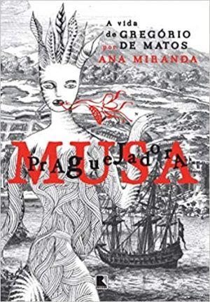 Musa praquejadora. A vida de Gregório de Matos