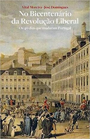No Bicentenário da Revolução Liberal - Vol. II: Os 40 dias que mudaram Portugal