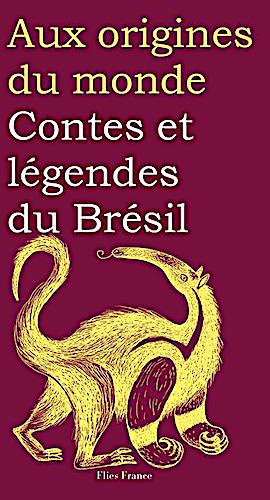 Aux origines du monde. Contes et légendes du Brésil