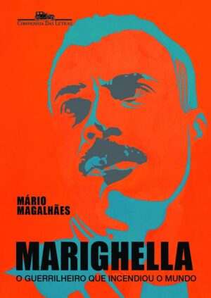 Marighella: O guerrilheiro que incendiou o mundo