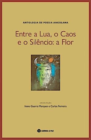 Entre a Lua, o Caos e o Silêncio : a Flor (Antologia da poesia angolana)