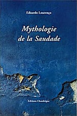 Mythologie de la Saudade. Essais sur la mélancolie portugaise.